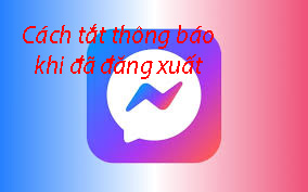 Cách Tắt Thông Báo Tin Nhắn Messenger Khi Đã Đăng Xuất Tài Khoản (2025)
