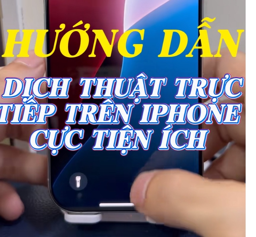 Hướng Dẫn Dịch Thuật Ngôn Ngữ Trực Tiếp Trên iPhone Đơn Giản Cho Người Mới
